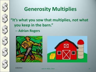 Generosity Multiplies
“It’s what you sow that multiplies, not what
you keep in the barn.”
– Adrian Rogers
3/30/2014
John R. Wible, 2014 25
 