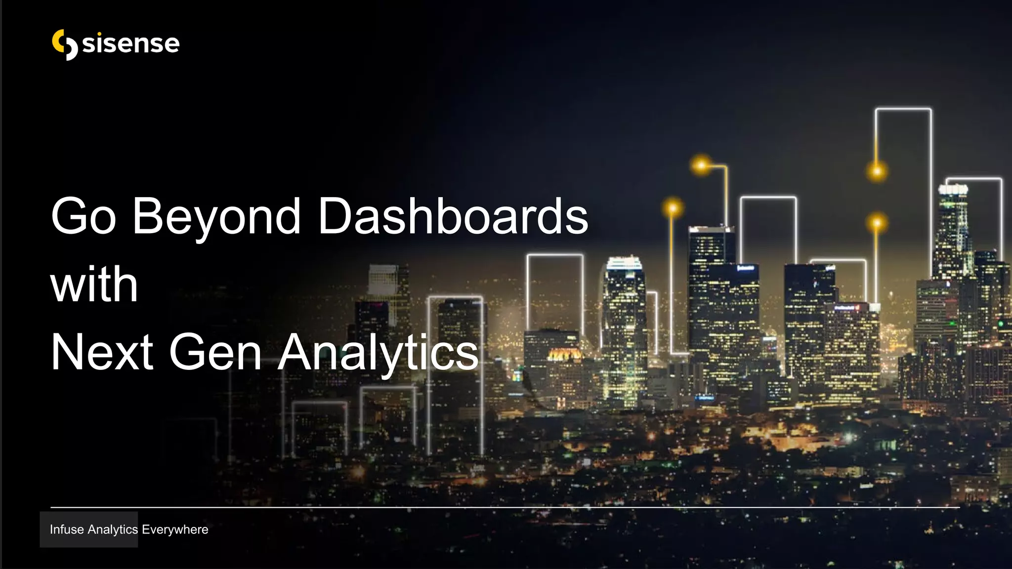 Infuse Analytics Everywhere
Go Beyond Dashboards
with
Next Gen Analytics
Infuse Analytics Everywhere
 