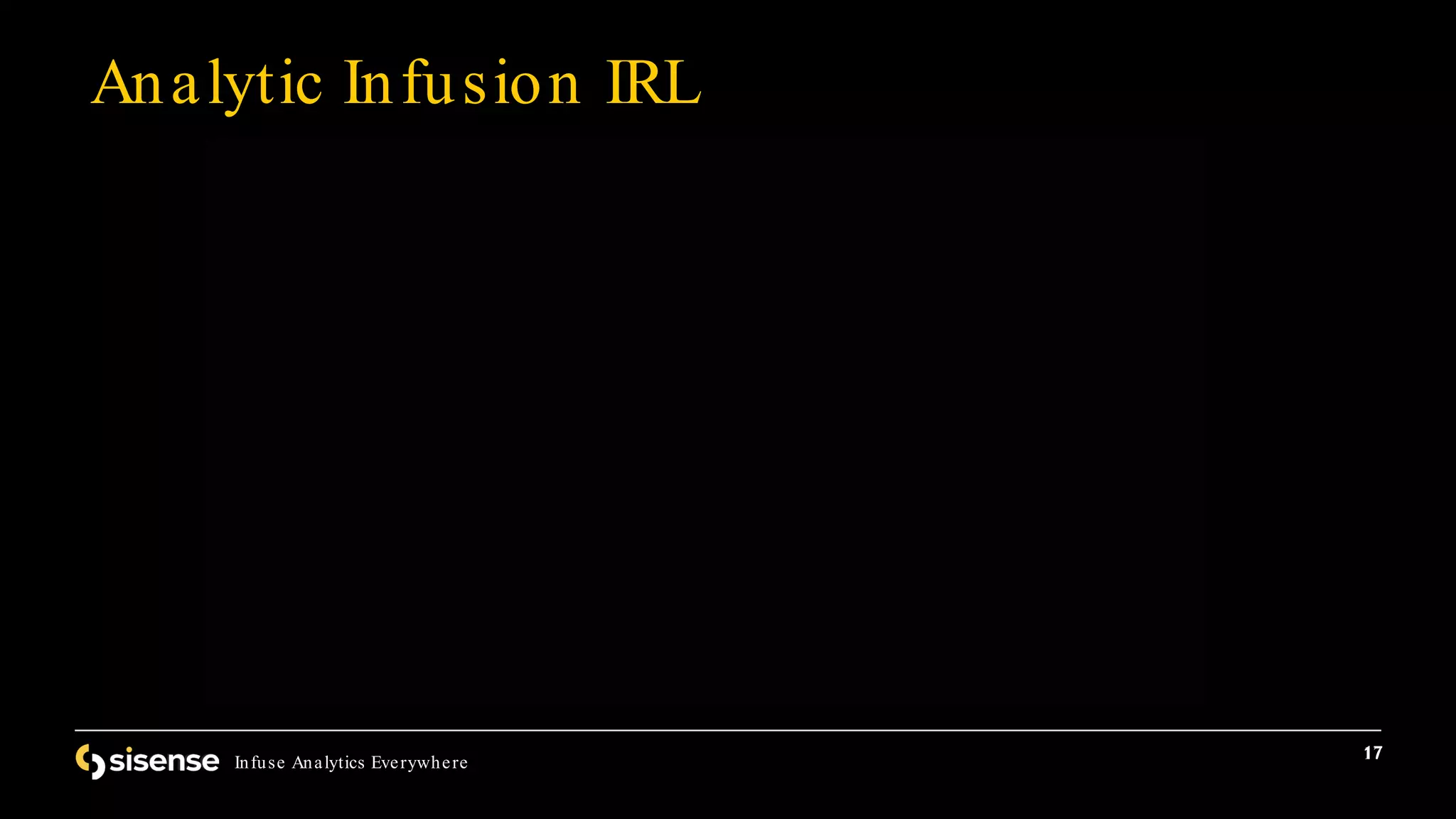 17
Infuse Analytics Everywhere
17
Analytic Infusion IRL
 