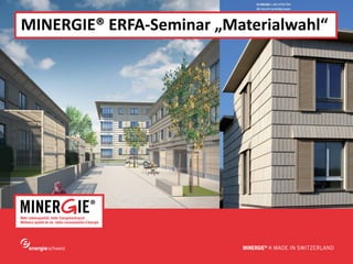 www.minergie.ch
MINERGIE® ERFA-Seminar „Materialwahl“
 