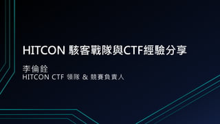 HITCON 駭客戰隊與CTF經驗分享
李倫銓
HITCON CTF 領隊 & 競賽負責人
 