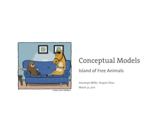 Conceptual Models
Island of Free Animals

Jessamyn Miller, Ruqian Zhou
March 31, 2011
 