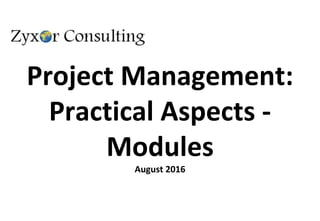 Project Management:
Practical Aspects -
Modules
August 2016
 