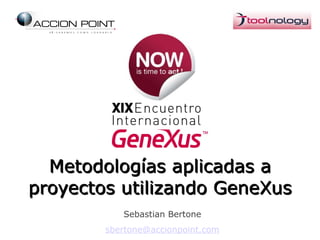 Metodologías aplicadas a proyectos utilizando GeneXus Sebastian Bertone [email_address] 