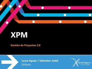 XPM
Gestión de Proyectos 2.0




        Laura Aguiar / Sebastian Jodal
        DVFacto
 