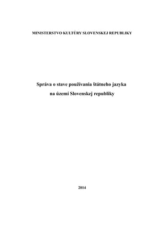 MINISTERSTVO KULTÚRY SLOVENSKEJ REPUBLIKY
Správa o stave používania štátneho jazyka
na území Slovenskej republiky
2014
 