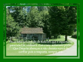 Deus está no controle de tudo e o que é importante  para nós Ele  realizará  com o seu  soberano poder. Que Deus te abençoe e não desista nunca de confiar pois a resposta  sempre virá. 
