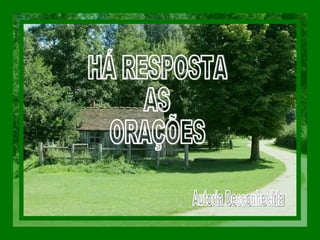 HÁ RESPOSTA AS  ORAÇÕES Autoria Desconhecida 