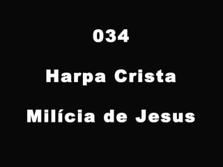 034
Harpa Crista
Milícia de Jesus
 