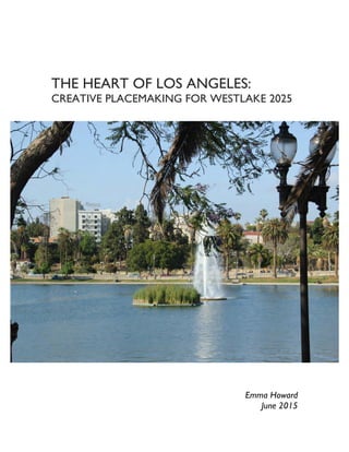 Emma Howard
June 2015
THE HEART OF LOS ANGELES:
CREATIVE PLACEMAKING FOR WESTLAKE 2025
 