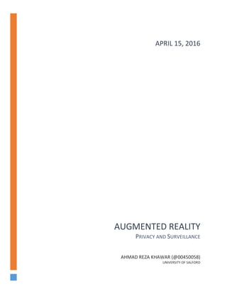 AUGMENTED REALITY
PRIVACY AND SURVEILLANCE
AHMAD REZA KHAWAR (@00450058)
UNIVERSITY OF SALFORD
APRIL 15, 2016
 