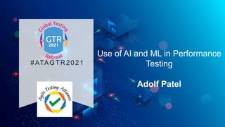 #ATAGTR2021
Use of AI and ML in Performance
Testing
Adolf Patel
 