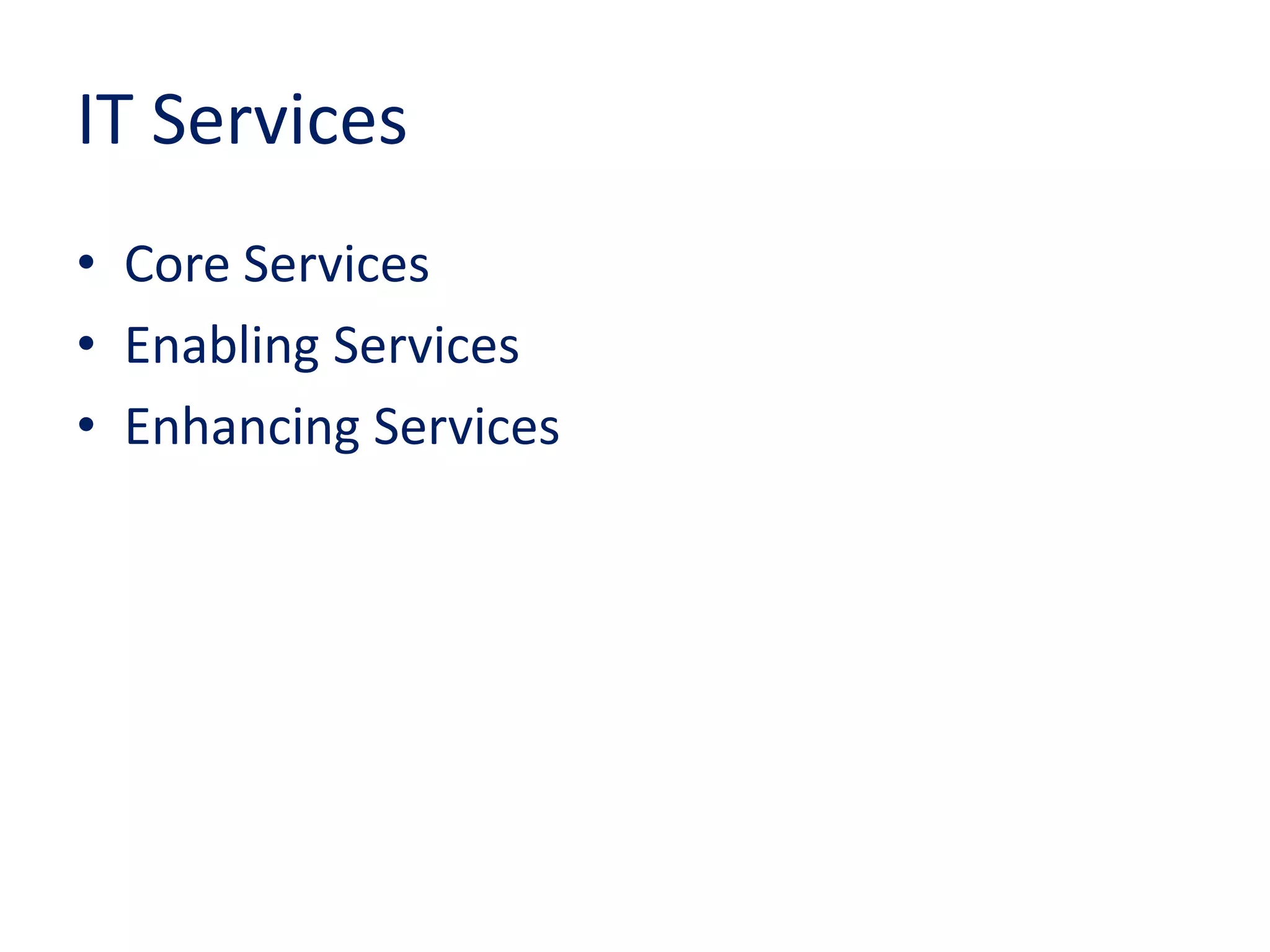 IT Services
• Core Services
• Enabling Services
• Enhancing Services
 