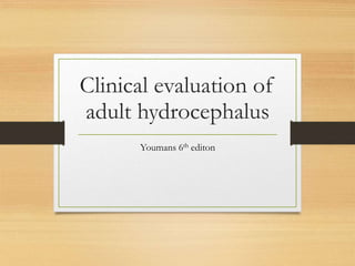 Clinical evaluation of
adult hydrocephalus
Youmans 6th editon
 