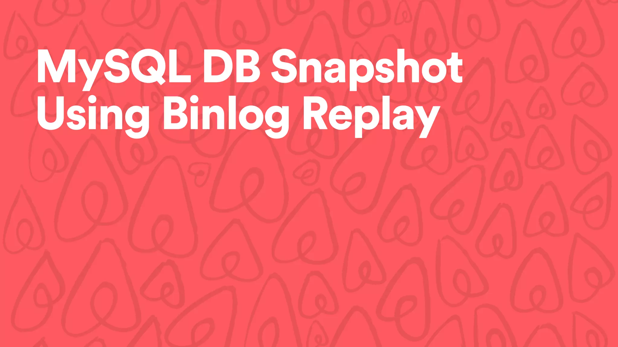 MySQL DB Snapshot
Using Binlog Replay
 