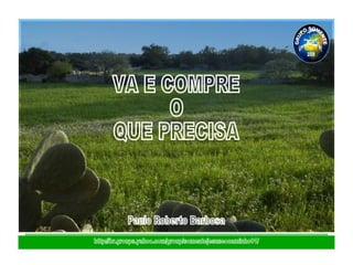 http://br.groups.yahoo.com/group/somentejesuseocaminho01/ VA E COMPRE  O  QUE PRECISA Paulo Roberto Barbosa GRUPO SOMENTE JESUS É O CAMINHO 01 2008 
