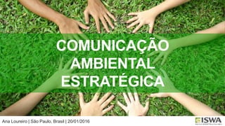 NIMBY e outros
COMUNICAÇÃO
AMBIENTAL
ESTRATÉGICA
Ana Loureiro | São Paulo, Brasil | 20/01/2016
 