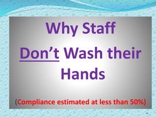 Why Staff
Don’t Wash their
Hands
(Compliance estimated at less than 50%)
28
 