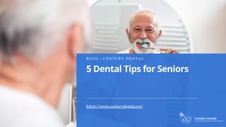 5 Dental Tips for Seniors
B L O G | C E N T U R Y D E N T A L
https://www.centurydental.org/
 