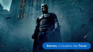 Batman, o Cavaleiro das Trevas
 