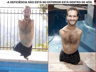 -A DEFICIÊNCIA NÃO ESTÁ NO EXTERIOR ESTÁ DENTRO DE NÓS.  