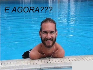 E AGORA???

 