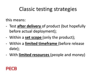 Classic testing strategies
which leads to:
- time crunch (prioritizing individual tests, features
left untested);
- limite...