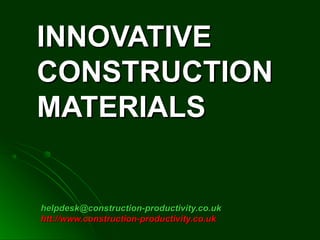INNOVATIVEINNOVATIVE
CONSTRUCTIONCONSTRUCTION
MATERIALSMATERIALS
helpdesk@construction-productivity.co.ukhelpdesk@construction-productivity.co.uk
htt://www.construction-productivity.co.ukhtt://www.construction-productivity.co.uk
 
