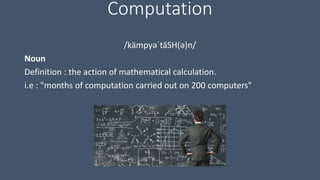 Computation
/kämpyəˈtāSH(ə)n/
Noun
Definition : the action of mathematical calculation.
i.e : "months of computation carried out on 200 computers"
 
