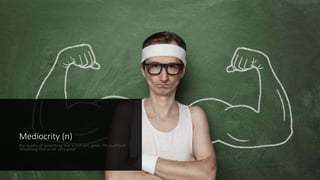 Mediocrity (n)
the quality of something that is not very good, the quality of
something that is not very good
 