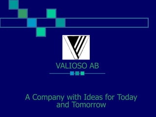 A Company with Ideas for Today
and Tomorrow
VALIOSO AB
 