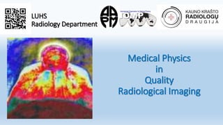 LUHS
Radiology Department
Medical Physics
in
Quality
Radiological Imaging
 