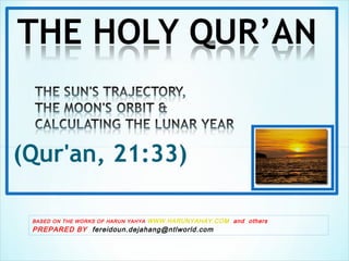 (Qur'an, 21:33)
BASED ON THE WORKS OF HARUN YAHYA WWW.HARUNYAHAY.COM and others
PREPARED BY fereidoun.dejahang@ntlworld.com
 