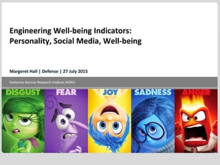 Karlsruhe Service Research Institute (KSRI)
Margeret Hall | Defense | 27 July 2015
Engineering Well-being Indicators:
Personality, Social Media, Well-being
 