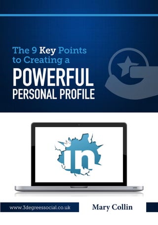 The 9 Key Points
to Creating a
POWERFUL
PERSONAL PROFILE
www.3degreessocial.co.uk Mary Collin
 