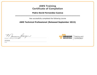 AWS Training
Certificate of Completion
Pedro David Fernandez Cuenca
Has successfully completed the following course
AWS Technical Professional (Released September 2015)
Director, Training & Certification
3/2/2016
Date
 