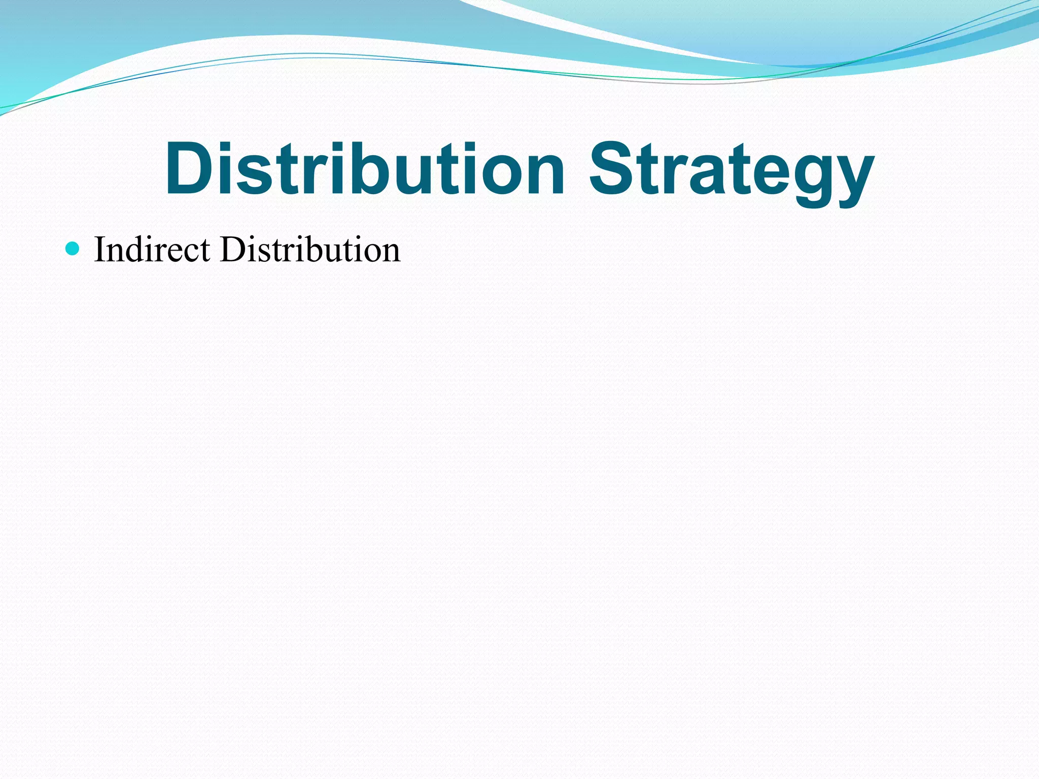 Distribution Strategy
 Indirect Distribution
 
