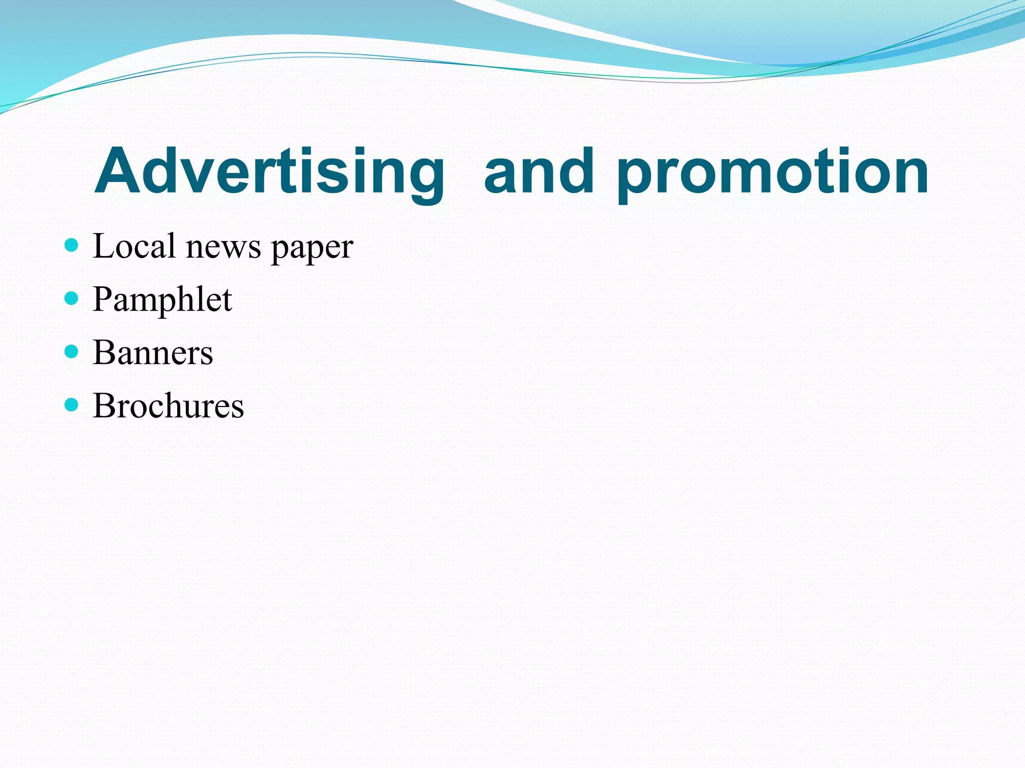 Advertising and promotion
 Local news paper
 Pamphlet
 Banners
 Brochures
 