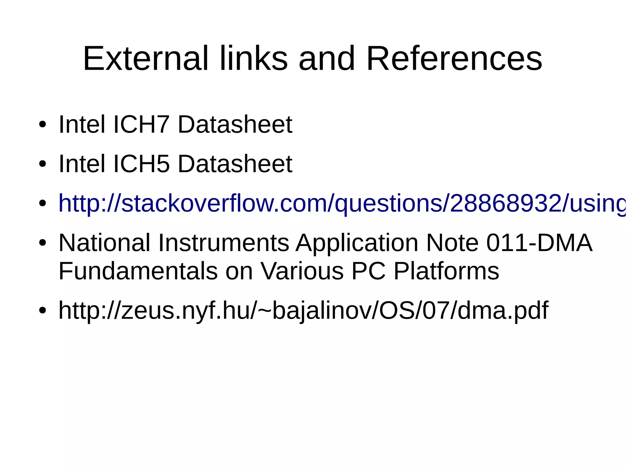 External links and References
● Intel ICH7 Datasheet
● Intel ICH5 Datasheet
● http://stackoverflow.com/questions/28868932/using
● National Instruments Application Note 011-DMA
Fundamentals on Various PC Platforms
● http://zeus.nyf.hu/~bajalinov/OS/07/dma.pdf
 