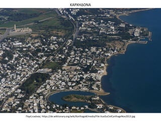 ΚΑΡΧΗΔΟΝΑ
Πηγή εικόνας: https://de.wiktionary.org/wiki/Karthago#/media/File:VueDuCielCarthageNov2013.jpg
 