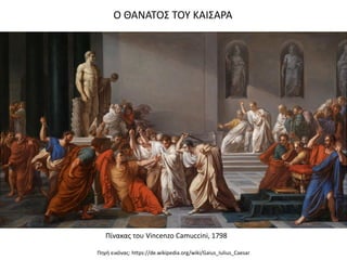 Ο ΘΑΝΑΤΟΣ ΤΟΥ ΚΑΙΣΑΡΑ
Πίνακας του Vincenzo Camuccini, 1798
Πηγή εικόνας: https://de.wikipedia.org/wiki/Gaius_Iulius_Caesar
 