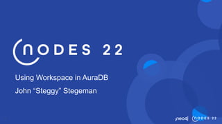 1
Using Workspace in AuraDB
John “Steggy” Stegeman
 