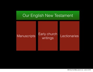 Manuscripts
Our English New Testament
Lectionaries
Early church
writings
038.How the BIble came to us - June 3, 2014
 