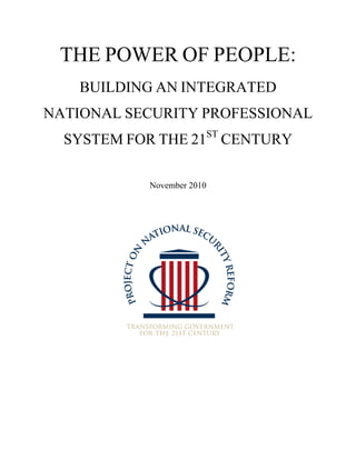 THE POWER OF PEOPLE:
BUILDING AN INTEGRATED
NATIONAL SECURITY PROFESSIONAL
SYSTEM FOR THE 21ST
CENTURY
November 2010
 