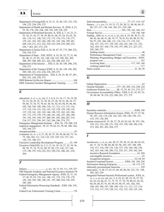 11 INDEX
278
Department of EnergyXXI, 4, 23, 31, 32, 46, 152, 153, 178,
198, 222, 238, 239, 273
Department of Health and Human Services..X, XXII, 4, 23,
25, 56, 178, 184, 188, 189, 192, 199, 238, 239
Department of Homeland Security X, XXI, 4, 7, 16, 23, 31,
33, 34, 35, 36, 37, 38, 39, 40, 41, 46, 53, 54, 55, 62, 78,
101, 110, 111, 148, 152, 172, 173, 174, 175, 176, 177,
179, 181, 182, 183, 184, 190, 191, 192, 194, 199, 201,
209, 210, 211, 212, 222, 224, 233, 238, 239, 249, 255,
258, 263, 267, 273, 274
Department of JusticeXXI, 4, 24, 38, 47, 55, 175, 200, 222,
238, 239, 273
Department of State .. XXI, XXIV, 4, 19, 24, 25, 27, 31, 40,
42, 46, 51, 55, 93, 141, 149, 150, 152, 198, 201, 205,
206, 207, 208, 209, 221, 222, 258, 260, 265, 273
Department of the Interior .... XXI, 4, 24, 30, 149, 200, 238,
239, 273
Department of the Treasury XXIII, 4, 32, 46, 149, 196, 202,
209, 220, 221, 222, 224, 238, 239, 273
Department of Transportation...XXI, 4, 24, 25, 46, 47, 201,
202, 222, 238, 239, 273
DHS Bottom-Up Review Report ....................................184
DHS Transition Incident Management Training.............174
E 
educationi, ii, iv, v, ix, xiii, 2, 3, 4, 8, 13, 16, 17, 18, 19, 20,
22, 23, 24, 29, 32, 33, 34, 36, 37, 38, 39, 41, 46, 56, 57,
59, 69, 73, 74, 75, 79, 81, 85, 91, 92, 93, 94, 95, 96, 98,
103, 104, 105, 108, 109, 110, 111, 112, 113, 115, 116,
117, 118, 119, 121, 122, 123, 125, 128, 129, 130, 135,
137, 139, 141, 142, 143, 146, 148, 153, 162, 165, 166,
167, 171, 175, 178, 179, 180, 181, 182, 187, 188, 190,
191, 192, 193, 194, 197, 200, 201, 203, 204, 207, 214,
216, 217, 231, 236, 241, 242, 244, 246, 274, 275
Emergency Management Institute ...XXI, 38, 178, 200, 274
employee engagement.. 29, 47, 59, 62, 63, 70, 96, 108, 144,
163, 164, 237
entrepreneurship ...............................................................67
evaluation iii, iv, x, 4, 21, 28, 42, 47, 50, 58, 60, 66, 73, 74,
75, 104, 105, 111, 114, 123, 125, 129, 133, 137, 141,
142, 155, 180, 215
Executive Leadership Development Program...........23, 198
Executive OrderXXI, iii, 2, 3, 13, 16, 18, 19, 27, 32, 34, 36,
49, 59, 73, 74, 75, 81, 88, 97, 98, 135, 136, 137, 146,
175, 196, 197, 210, 222, 223, 230, 232, 240, 241, 254,
264
F 
failures............................... x, xiv, 10, 15, 45, 111, 139, 237
FBI National Academy and National Executive Institute178
Federal Emergency Management Agency .XXII, 22, 31, 35,
37, 38, 55, 93, 110, 141, 148, 151, 172, 174, 178, 179,
182, 184, 185, 186, 190, 191, 193, 200, 224, 238, 239,
245, 260
Federal Information Processing Standards.. XXII, 186, 192,
193
Federal Law Enforcement Training Center.....................178
field interoperability..................................77, 117, 119, 147
finance....i, v, xiv, 11, 19, 21, 27, 28, 30, 31, 44, 46, 64, 67,
96, 127, 137, 138, 164, 184, 231, 239, 240
float .................................................102, 130, 162, 166, 167
Foreign Service .............................................. 110, 148, 160
funding ..XIII, iii, iv, vi, ix, x, xii, xiii, 4, 19, 20, 30, 31, 32,
40, 42, 46, 48, 51, 60, 74, 77, 78, 81, 83, 84, 88, 91, 92,
94, 97, 103, 104, 108, 112, 114, 116, 117, 119, 123,
126, 127, 135, 137, 139, 143, 144, 145, 146, 151, 152,
162, 164, 167, 168, 179, 192, 197, 208, 211, 227, 231,
243, 246, 275
funding stream ............................................................ 40
Performance Management Fund ............................... 168
Planning, Programming, Budget, and Execution .. XXIV
program cost ............................................................. 167
revolving fund........................................... 117, 145, 168
working capital fund ................................................. 117
future system........................................................ 41, 48, 58
G 
Gallup Organization......................................................... 63
General Schedule ....................127, 145, 203, 214, 220, 224
Goldwater-Nichols Act ...........III, 15, 25, 45, 213, 215, 217
Government Accountability Office . XXII, 4, 41, 43, 45, 53,
58, 60, 66, 76, 218, 222, 260, 261, 271, 273
H 
hazardous materials..............................................XXII, 188
Human Resource Information System. XXII, 19, 27, 57, 94,
95, 107, 116, 119, 126, 142, 143, 144, 149, 150, 151,
153, 155, 156, 262
human resources18, 19, 20, 27, 29, 45, 62, 64, 70, 107, 126,
129, 131, 132, 149, 151, 154, 155, 158, 160, 186, 214,
215, 242, 261, 263, 264, 275
I 
incentivesiv, v, vi, ix, xiii, 20, 27, 29, 30, 33, 42, 46, 62, 63,
64, 71, 74, 75, 80, 84, 88, 95, 96, 103, 107, 108, 109,
116, 117, 118, 130, 133, 136, 137, 138, 144, 146, 156,
162, 163, 164, 166, 206, 212, 225, 231, 238, 242, 264
Incentive Research Foundation........................... 63, 269
non-tangible incentive................................................. 63
recognition program........................................ 62, 64, 84
Incident Command System .................. XXII, 185, 194, 245
Information Sharing Enterprise........................ 36, 173, 175
inherently governmental functions................................. 229
innovation... 8, 49, 57, 63, 67, 68, 69, 80, 94, 132, 151, 189,
205, 243, 259
Integrated National Security Professional system ..XXII, iii,
iv, v, x, xi, xii, xiii, xiv, 3, 4, 35, 41, 49, 52, 55, 57, 58,
62, 63, 65, 66, 67, 71, 73, 75, 77, 78, 79, 80, 81, 82, 83,
84, 85, 86, 87, 91, 93, 94, 95, 96, 97, 101, 102, 103,
104, 105, 106, 107, 108, 109, 110, 111, 112, 113, 114,
115, 116, 117, 119, 120, 121, 122, 123, 124, 125, 126,
 