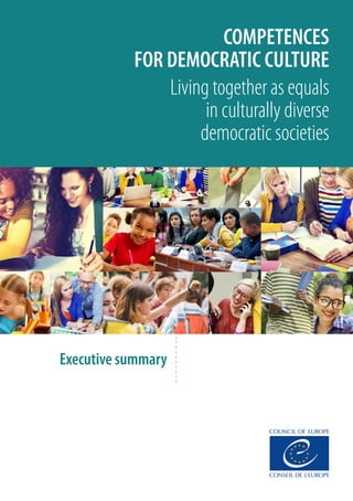 COMPETENCES
FOR DEMOCRATIC CULTURE
Living together as equals
in culturally diverse
democratic societies
Executive summary
 