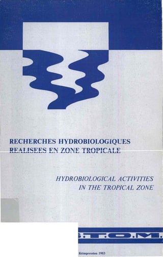 RECHERCHES HYDROBIOLOG QlŒS
R-E~J.!.JSEES EN ZONE TROPICA1lE
HYDROBIOLOGICALACTIVITIES
IN THE TROPICAL ZONE
Réimpr Ion 1983
 