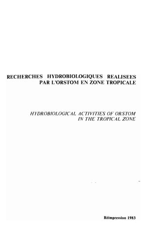 RECHERCHES HYDROBIOLOGIQUES REALISEES
PAR L'ORSTOM EN ZONE TROPICALE
HYDROBIOLOGICAL ACTIVITIES OF ORSTOM
IN THE TROPICAL ZONE
Réimpression 1983
 