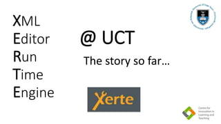 XML
Editor
Run
Time
Engine
The story so far…
@ UCT
 