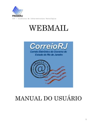 DIT - Diretoria de Infra-estrutura Tecnológica




                 WEBMAIL




  MANUAL DO USUÁRIO


                                                 1
 